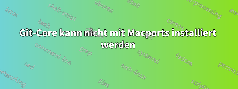 Git-Core kann nicht mit Macports installiert werden