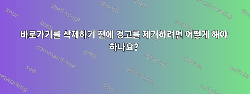 바로가기를 삭제하기 전에 경고를 제거하려면 어떻게 해야 하나요?