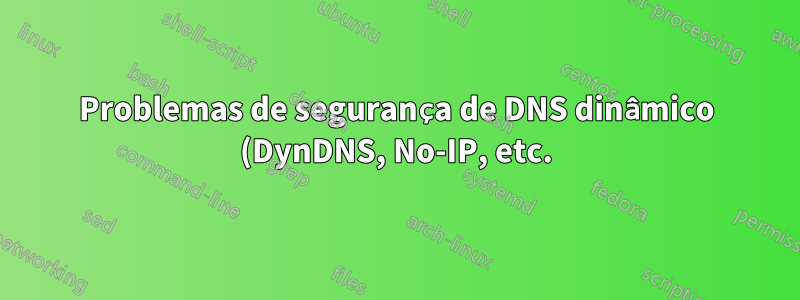 Problemas de segurança de DNS dinâmico (DynDNS, No-IP, etc.)