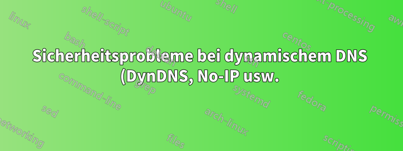 Sicherheitsprobleme bei dynamischem DNS (DynDNS, No-IP usw.)