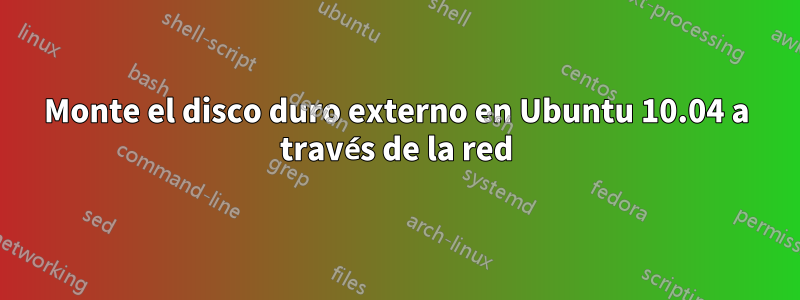 Monte el disco duro externo en Ubuntu 10.04 a través de la red