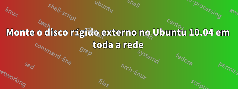 Monte o disco rígido externo no Ubuntu 10.04 em toda a rede