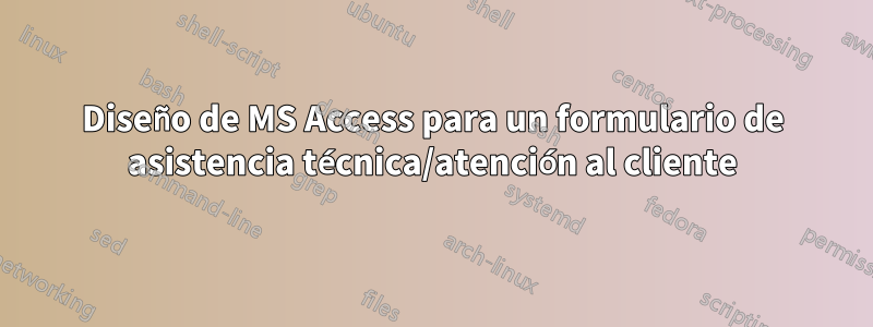 Diseño de MS Access para un formulario de asistencia técnica/atención al cliente