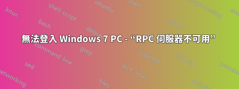 無法登入 Windows 7 PC - “RPC 伺服器不可用”