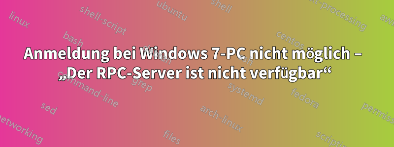 Anmeldung bei Windows 7-PC nicht möglich – „Der RPC-Server ist nicht verfügbar“