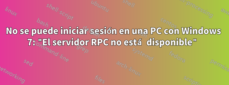 No se puede iniciar sesión en una PC con Windows 7: "El servidor RPC no está disponible"