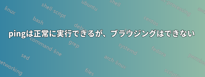 pingは正常に実行できるが、ブラウジングはできない