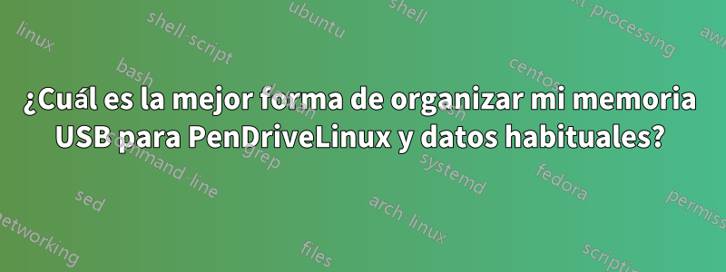 ¿Cuál es la mejor forma de organizar mi memoria USB para PenDriveLinux y datos habituales?