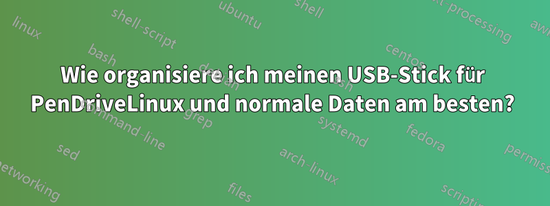 Wie organisiere ich meinen USB-Stick für PenDriveLinux und normale Daten am besten?