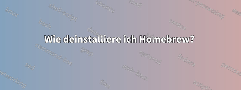 Wie deinstalliere ich Homebrew?