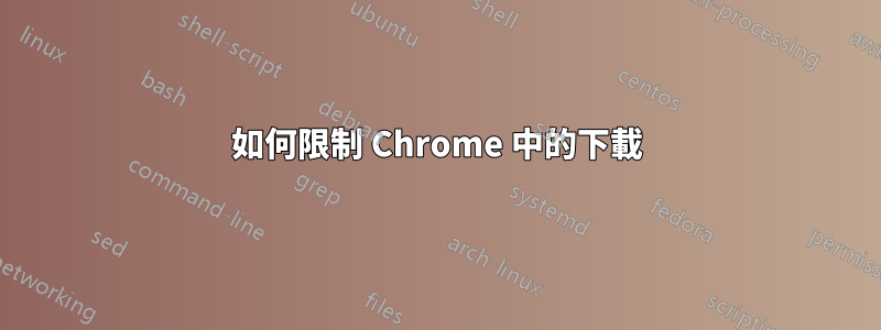 如何限制 Chrome 中的下載