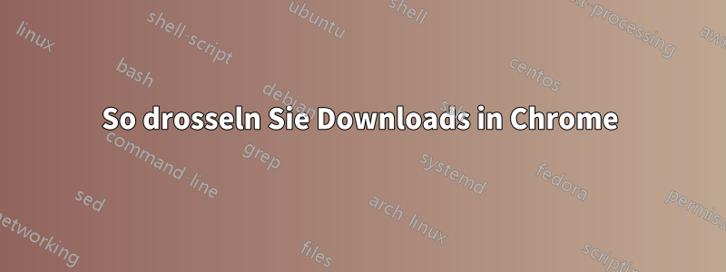 So drosseln Sie Downloads in Chrome