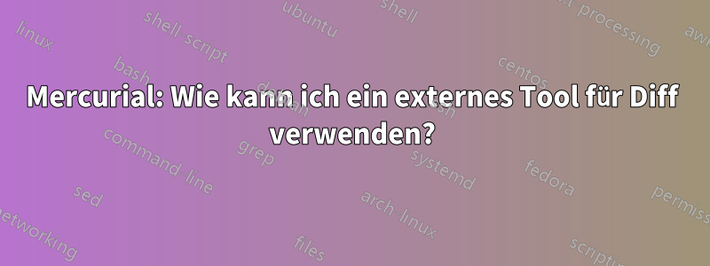 Mercurial: Wie kann ich ein externes Tool für Diff verwenden?