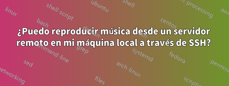 ¿Puedo reproducir música desde un servidor remoto en mi máquina local a través de SSH?