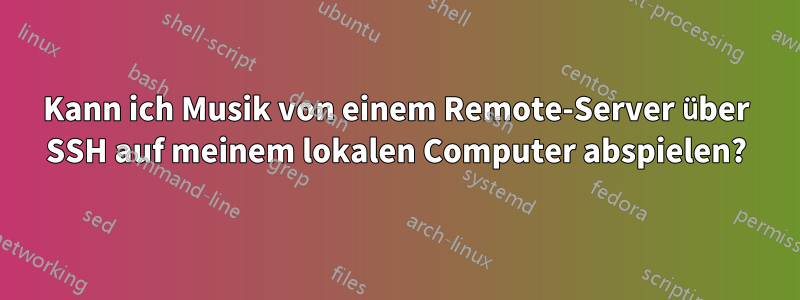 Kann ich Musik von einem Remote-Server über SSH auf meinem lokalen Computer abspielen?