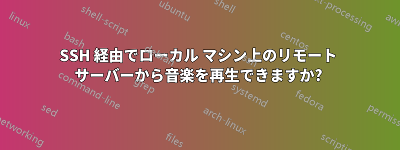 SSH 経由でローカル マシン上のリモート サーバーから音楽を再生できますか?