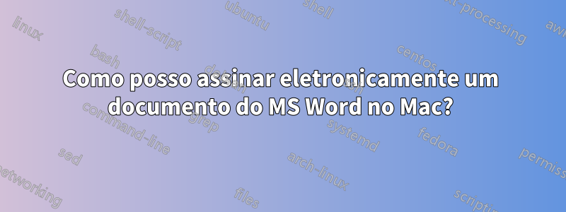 Como posso assinar eletronicamente um documento do MS Word no Mac?