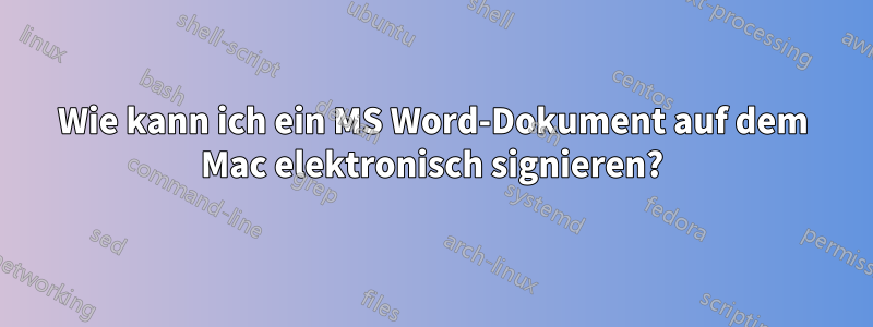 Wie kann ich ein MS Word-Dokument auf dem Mac elektronisch signieren?