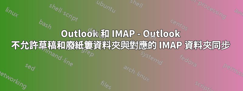 Outlook 和 IMAP - Outlook 不允許草稿和廢紙簍資料夾與對應的 IMAP 資料夾同步