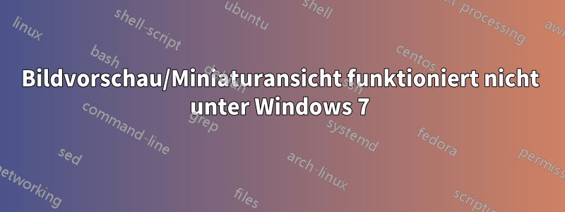 Bildvorschau/Miniaturansicht funktioniert nicht unter Windows 7