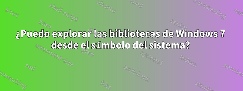 ¿Puedo explorar las bibliotecas de Windows 7 desde el símbolo del sistema?