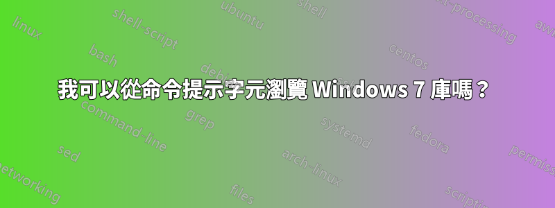 我可以從命令提示字元瀏覽 Windows 7 庫嗎？