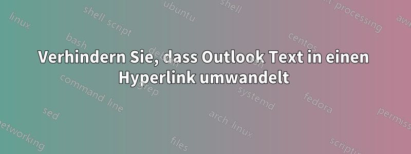 Verhindern Sie, dass Outlook Text in einen Hyperlink umwandelt