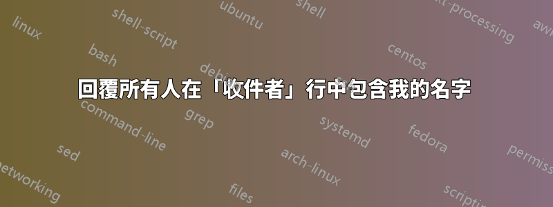 回覆所有人在「收件者」行中包含我的名字