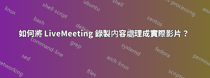 如何將 LiveMeeting 錄製內容處理成實際影片？