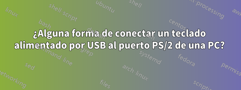 ¿Alguna forma de conectar un teclado alimentado por USB al puerto PS/2 de una PC?