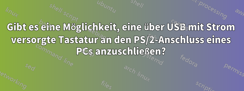 Gibt es eine Möglichkeit, eine über USB mit Strom versorgte Tastatur an den PS/2-Anschluss eines PCs anzuschließen?