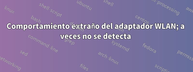 Comportamiento extraño del adaptador WLAN; a veces no se detecta