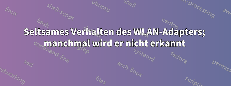 Seltsames Verhalten des WLAN-Adapters; manchmal wird er nicht erkannt