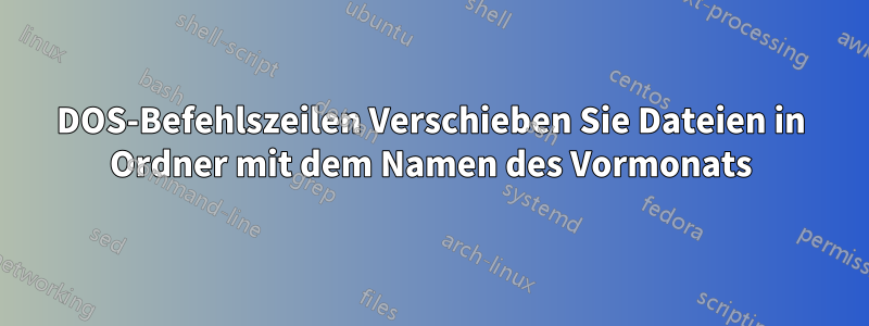 DOS-Befehlszeilen Verschieben Sie Dateien in Ordner mit dem Namen des Vormonats