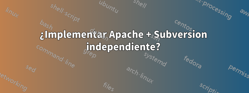 ¿Implementar Apache + Subversion independiente?