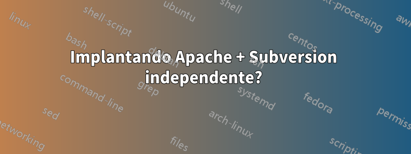 Implantando Apache + Subversion independente?