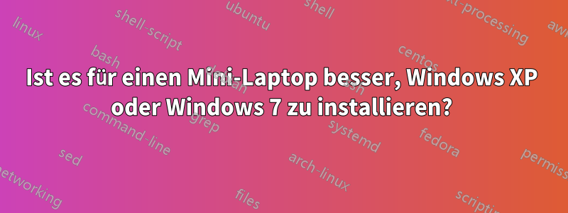 Ist es für einen Mini-Laptop besser, Windows XP oder Windows 7 zu installieren?