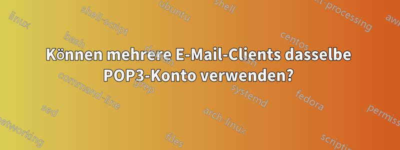 Können mehrere E-Mail-Clients dasselbe POP3-Konto verwenden?