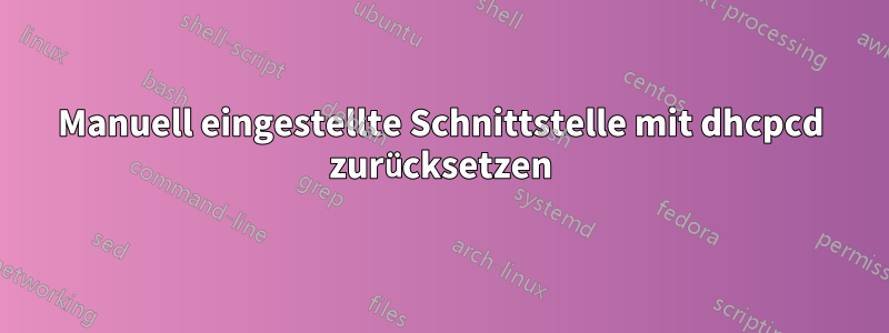 Manuell eingestellte Schnittstelle mit dhcpcd zurücksetzen