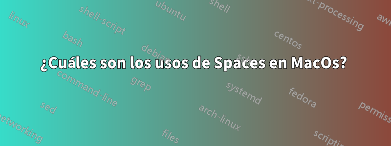 ¿Cuáles son los usos de Spaces en MacOs?