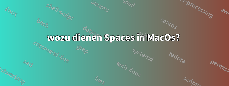 wozu dienen Spaces in MacOs?