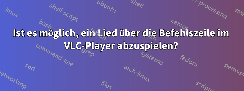 Ist es möglich, ein Lied über die Befehlszeile im VLC-Player abzuspielen?