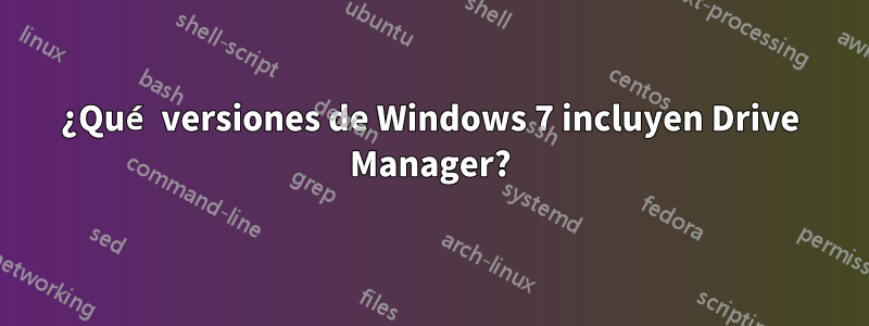 ¿Qué versiones de Windows 7 incluyen Drive Manager?