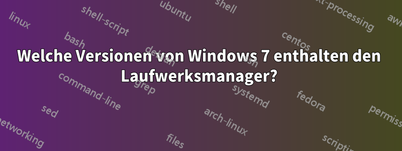 Welche Versionen von Windows 7 enthalten den Laufwerksmanager?