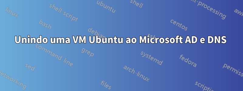 Unindo uma VM Ubuntu ao Microsoft AD e DNS