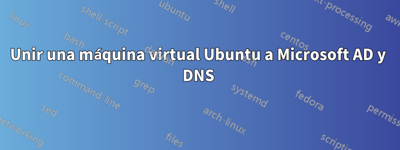 Unir una máquina virtual Ubuntu a Microsoft AD y DNS