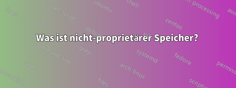 Was ist nicht-proprietärer Speicher?