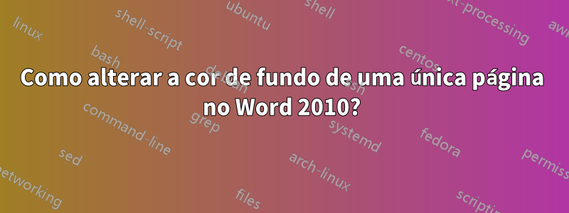 Como alterar a cor de fundo de uma única página no Word 2010?