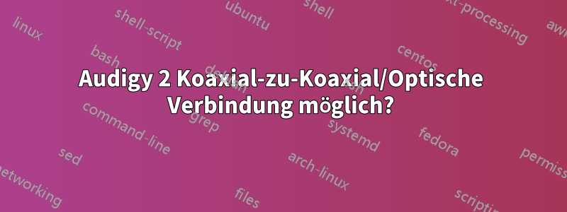 Audigy 2 Koaxial-zu-Koaxial/Optische Verbindung möglich?