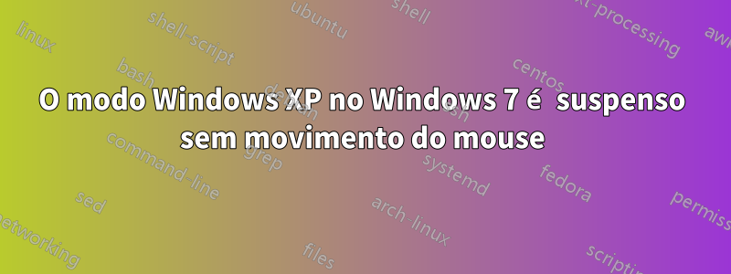 O modo Windows XP no Windows 7 é suspenso sem movimento do mouse